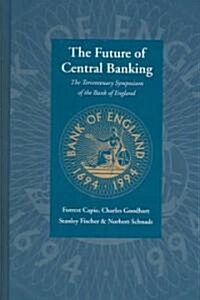 [중고] The Future of Central Banking : The Tercentenary Symposium of the Bank of England (Hardcover)