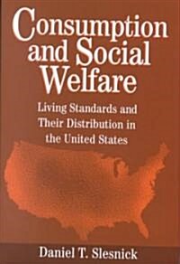 Consumption and Social Welfare : Living Standards and their Distribution in the United States (Hardcover)