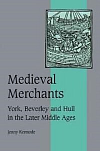Medieval Merchants : York, Beverley and Hull in the Later Middle Ages (Hardcover)