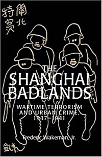 The Shanghai Badlands : Wartime Terrorism and Urban Crime, 1937–1941 (Hardcover)