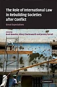 The Role of International Law in Rebuilding Societies After Conflict : Great Expectations (Hardcover)