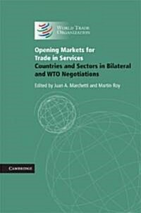 Opening Markets for Trade in Services : Countries and Sectors in Bilateral and WTO Negotiations (Hardcover)