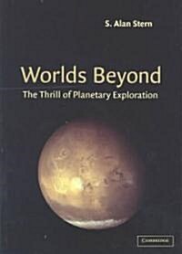 Worlds Beyond : The Thrill of Planetary Exploration as told by Leading Experts (Paperback)