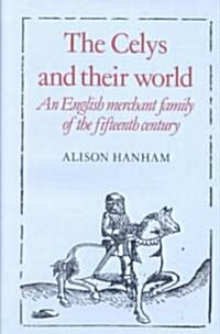 The Celys and their World : An English Merchant Family of the Fifteenth Century (Paperback)