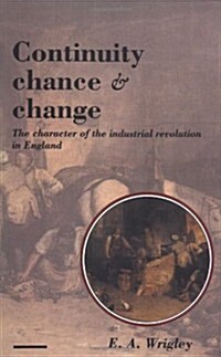 Continuity, Chance and Change : The Character of the Industrial Revolution in England (Paperback)