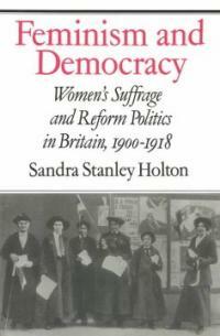 Feminism and democracy: women's suffrage and reform politics in Britain, 1900-1918
