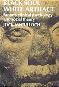 Black Soul, White Artifact : Fanons Clinical Psychology and Social Theory (Paperback)