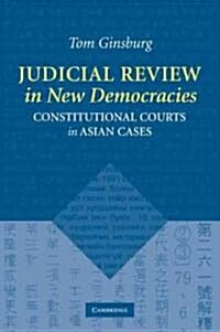 Judicial Review in New Democracies : Constitutional Courts in Asian Cases (Paperback)