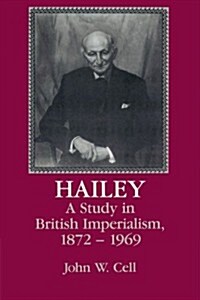 Hailey : A Study in British Imperialism, 1872–1969 (Paperback)