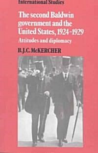 The Second Baldwin Government and the United States, 1924–1929 : Attitudes and Diplomacy (Paperback)