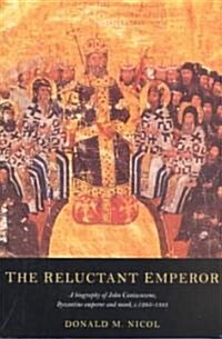 The Reluctant Emperor : A Biography of John Cantacuzene, Byzantine Emperor and Monk, c.1295–1383 (Paperback)