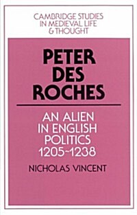 Peter des Roches : An Alien in English Politics, 1205–1238 (Paperback)