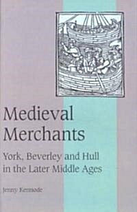 Medieval Merchants : York, Beverley and Hull in the Later Middle Ages (Paperback)