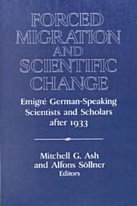 Forced Migration and Scientific Change : Emigre German-Speaking Scientists and Scholars after 1933 (Paperback)