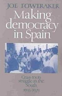 Making Democracy in Spain : Grass-Roots Struggle in the South, 1955–1975 (Paperback)