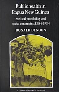 Public Health in Papua New Guinea : Medical Possibility and Social Constraint, 1884–1984 (Paperback)