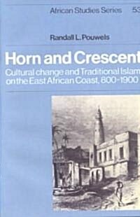Horn and Crescent : Cultural Change and Traditional Islam on the East African Coast, 800–1900 (Paperback)