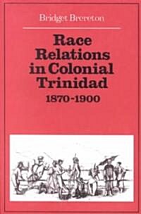 Race Relations in Colonial Trinidad 1870–1900 (Paperback)