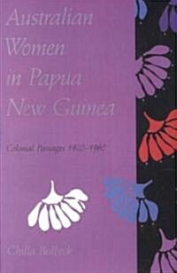 Australian Women in Papua New Guinea : Colonial Passages 1920-1960 (Paperback)