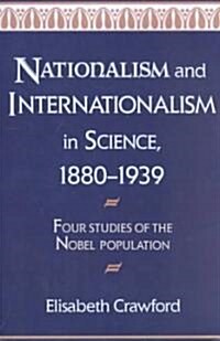 Nationalism and Internationalism in Science, 1880–1939 : Four Studies of the Nobel Population (Paperback)