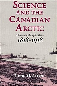 Science and the Canadian Arctic : A Century of Exploration, 1818–1918 (Paperback)