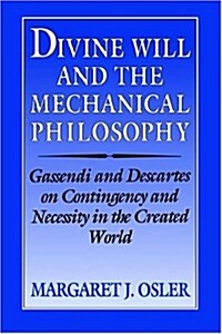 Divine Will and the Mechanical Philosophy : Gassendi and Descartes on Contingency and Necessity in the Created World (Paperback)