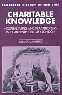 Charitable Knowledge : Hospital Pupils and Practitioners in Eighteenth-Century London (Paperback)