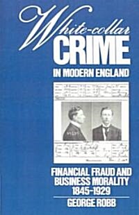 White-Collar Crime in Modern England : Financial Fraud and Business Morality, 1845–1929 (Paperback)