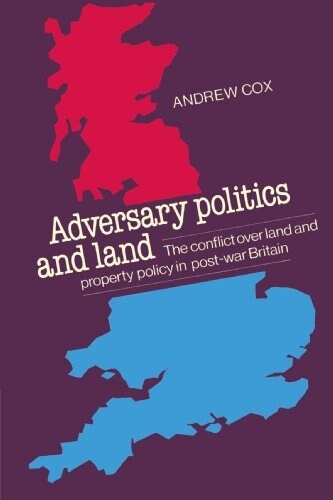 Adversary Politics and Land : The Conflict Over Land and Property Policy in Post-war Britain (Paperback)