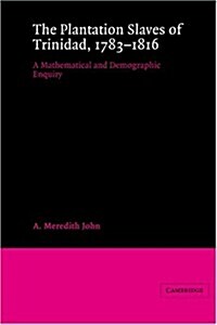 The Plantation Slaves of Trinidad, 1783–1816 : A Mathematical and Demographic Enquiry (Paperback)