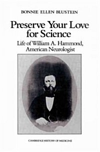 Preserve your Love for Science : Life of William A Hammond, American Neurologist (Paperback)