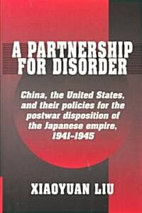 A Partnership for Disorder : China, the United States, and their Policies for the Postwar Disposition of the Japanese Empire, 1941–1945 (Paperback)