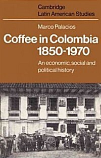 Coffee in Colombia, 1850–1970 : An Economic, Social and Political History (Paperback)