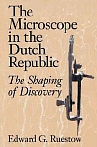 The Microscope in the Dutch Republic : The Shaping of Discovery (Paperback)