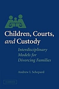 Children, Courts, and Custody : Interdisciplinary Models for Divorcing Families (Paperback)