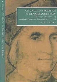 Church and Politics in Renaissance Italy : The Life and Career of Cardinal Francesco Soderini, 1453–1524 (Paperback)