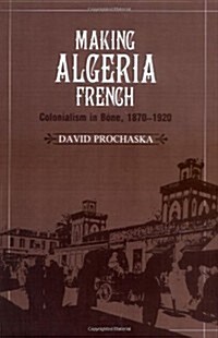 Making Algeria French : Colonialism in Bone, 1870–1920 (Paperback)