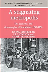 A Stagnating Metropolis : The Economy and Demography of Stockholm, 1750–1850 (Paperback)