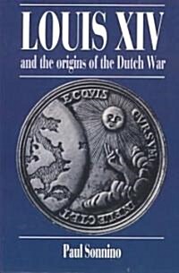 Louis XIV and the Origins of the Dutch War (Paperback)