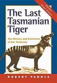 The Last Tasmanian Tiger : The History and Extinction of the Thylacine (Paperback)