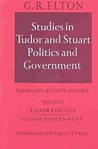 Studies in Tudor and Stuart Politics and Government: Volume 1, Tudor Politics Tudor Government : Papers and Reviews 1946–1972 (Paperback)