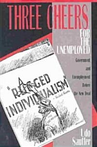 Three Cheers for the Unemployed : Government and Unemployment Before the New Deal (Paperback)