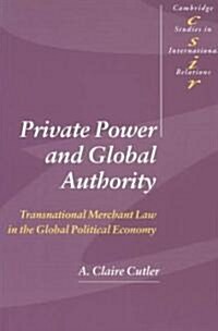 Private Power and Global Authority : Transnational Merchant Law in the Global Political Economy (Paperback)