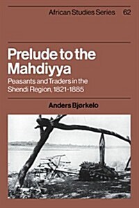 Prelude to the Mahdiyya : Peasants and Traders in the Shendi Region, 1821–1885 (Paperback)