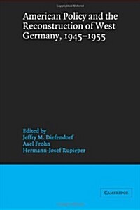American Policy and the Reconstruction of West Germany, 1945–1955 (Paperback)