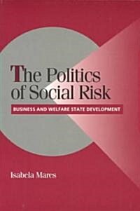 The Politics of Social Risk : Business and Welfare State Development (Paperback)