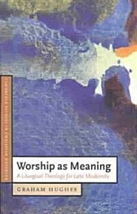 Worship as Meaning : A Liturgical Theology for Late Modernity (Paperback)