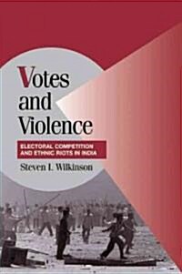 Votes and Violence : Electoral Competition and Ethnic Riots in India (Paperback)