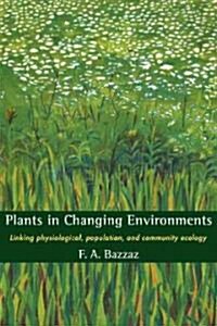 Plants in Changing Environments : Linking Physiological, Population, and Community Ecology (Paperback)