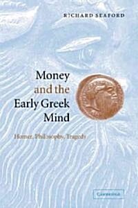 Money and the Early Greek Mind : Homer, Philosophy, Tragedy (Paperback)